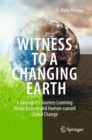 Witness To A Changing Earth : A Geologist’s Journey Learning About Natural and Human-caused Global Change - Book