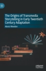 The Origins of Transmedia Storytelling in Early Twentieth Century Adaptation - Book