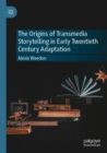 The Origins of Transmedia Storytelling in Early Twentieth Century Adaptation - Book