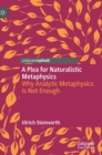 A Plea for Naturalistic Metaphysics : Why Analytic Metaphysics is Not Enough - Book