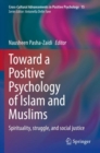 Toward a Positive Psychology of Islam and Muslims : Spirituality, struggle, and social justice - Book