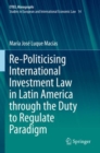 Re-Politicising International Investment Law in Latin America through the Duty to Regulate Paradigm - Book