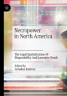 Necropower in North America : The Legal Spatialization Of Disposability And Lucrative Death - Book