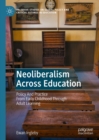 Neoliberalism Across Education : Policy And Practice From Early Childhood Through Adult Learning - eBook