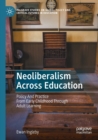Neoliberalism Across Education : Policy And Practice From Early Childhood Through Adult Learning - Book