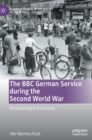 The BBC German Service during the Second World War : Broadcasting to the Enemy - Book