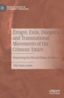 Emigre, Exile, Diaspora, and Transnational Movements of the Crimean Tatars : Preserving the Eternal Flame of Crimea - Book