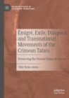 Emigre, Exile, Diaspora, and Transnational Movements of the Crimean Tatars : Preserving the Eternal Flame of Crimea - Book