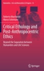 Critical Ethology and Post-Anthropocentric Ethics : Beyond the Separation between Humanities and Life Sciences - Book