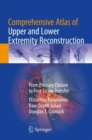 Comprehensive Atlas of Upper and Lower Extremity Reconstruction : From Primary Closure to Free Tissue Transfer - Book