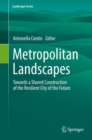 Metropolitan Landscapes : Towards a Shared Construction of the Resilient City of the Future - Book