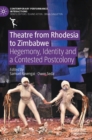Theatre from Rhodesia to Zimbabwe : Hegemony, Identity and a Contested Postcolony - Book