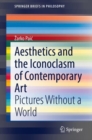 Aesthetics and the Iconoclasm of Contemporary Art : Pictures Without a World - Book