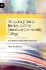 Democracy, Social Justice, and the American Community College : A Student-Centered Perspective - Book