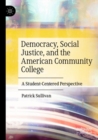 Democracy, Social Justice, and the American Community College : A Student-Centered Perspective - Book