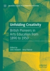 Unfolding Creativity : British Pioneers in Arts Education from 1890 to 1950 - Book