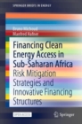 Financing Clean Energy Access in Sub-Saharan Africa : Risk Mitigation Strategies and Innovative Financing Structures - Book
