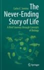 The Never-Ending Story of Life : A Brief Journey through Concepts of Biology - Book