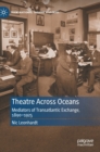 Theatre Across Oceans : Mediators of Transatlantic Exchange, 1890-1925 - Book