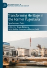 Transforming Heritage in the Former Yugoslavia : Synchronous Pasts - Book