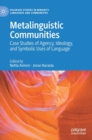 Metalinguistic Communities : Case Studies of Agency, Ideology, and Symbolic Uses of Language - Book