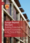 Europe Beyond the Euro : Building Protection for Europe’s Economies in the Time of Risks - Book
