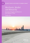 Merchants, Market and Monarchy : Economic Thought and History in Early Modern China - Book