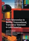 From Telenovelas to Netflix: Transnational, Transverse Television in Latin America - Book