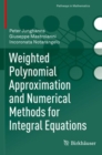 Weighted Polynomial Approximation and Numerical Methods for Integral Equations - Book