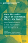 Water Risk and Its Impact on the Financial Markets and Society : New Developments in Risk Assessment and Management - Book