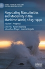 Negotiating Masculinities and Modernity in the Maritime World, 1815–1940 : A Sailor’s Progress? - Book