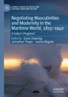 Negotiating Masculinities and Modernity in the Maritime World, 1815–1940 : A Sailor’s Progress? - Book