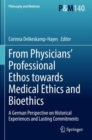 From Physicians’ Professional Ethos towards Medical Ethics and Bioethics : A German Perspective on Historical Experiences and Lasting Commitments - Book