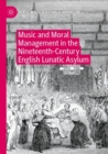 Music and Moral Management in the Nineteenth-Century English Lunatic Asylum - Book