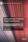 International Teachers’ Lived Experiences : Examining Internationalised Schooling in Shanghai - Book