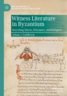 Witness Literature in Byzantium : Narrating Slaves, Prisoners, and Refugees - Book