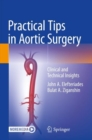 Practical Tips in Aortic Surgery : Clinical and Technical Insights - Book
