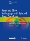 Wrist and Elbow Arthroscopy with Selected Open Procedures : A Practical Surgical Guide to Techniques - Book