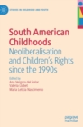 South American Childhoods : Neoliberalisation and Children’s Rights since the 1990s - Book