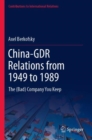 China-GDR Relations from 1949 to 1989 : The (Bad) Company You Keep - Book