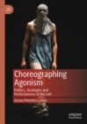Choreographing Agonism : Politics, Strategies and Performances of the Left - Book