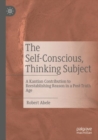 The Self-Conscious, Thinking Subject : A Kantian Contribution to Reestablishing Reason in a Post-Truth Age - Book
