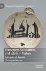 Theocracy, Secularism, and Islam in Turkey : Anthropocratic Republic - Book