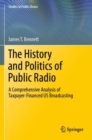 The History and Politics of Public Radio : A Comprehensive Analysis of Taxpayer-Financed US Broadcasting - Book