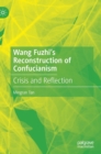 Wang Fuzhi's Reconstruction of Confucianism : Crisis and Reflection - Book