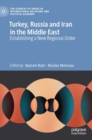 Turkey, Russia and Iran in the Middle East : Establishing a New Regional Order - Book