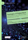Topologies of Digital Work : How Digitalisation and Virtualisation Shape Working Spaces and Places - Book