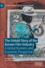 The Untold Story of the Korean Film Industry : A Global Business and Economic Perspective - Book