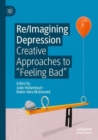 Re/Imagining Depression : Creative Approaches to “Feeling Bad” - Book