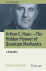 Arthur E. Haas - The Hidden Pioneer of Quantum Mechanics : A Biography - Book